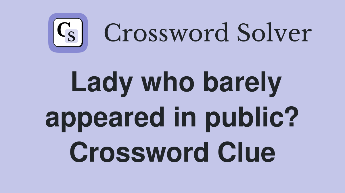 Lady who barely appeared in public? Crossword Clue Answers